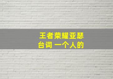 王者荣耀亚瑟台词 一个人的